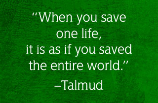 Talmud quote - "Whenever you save one life, it is as if you saved the entire world."